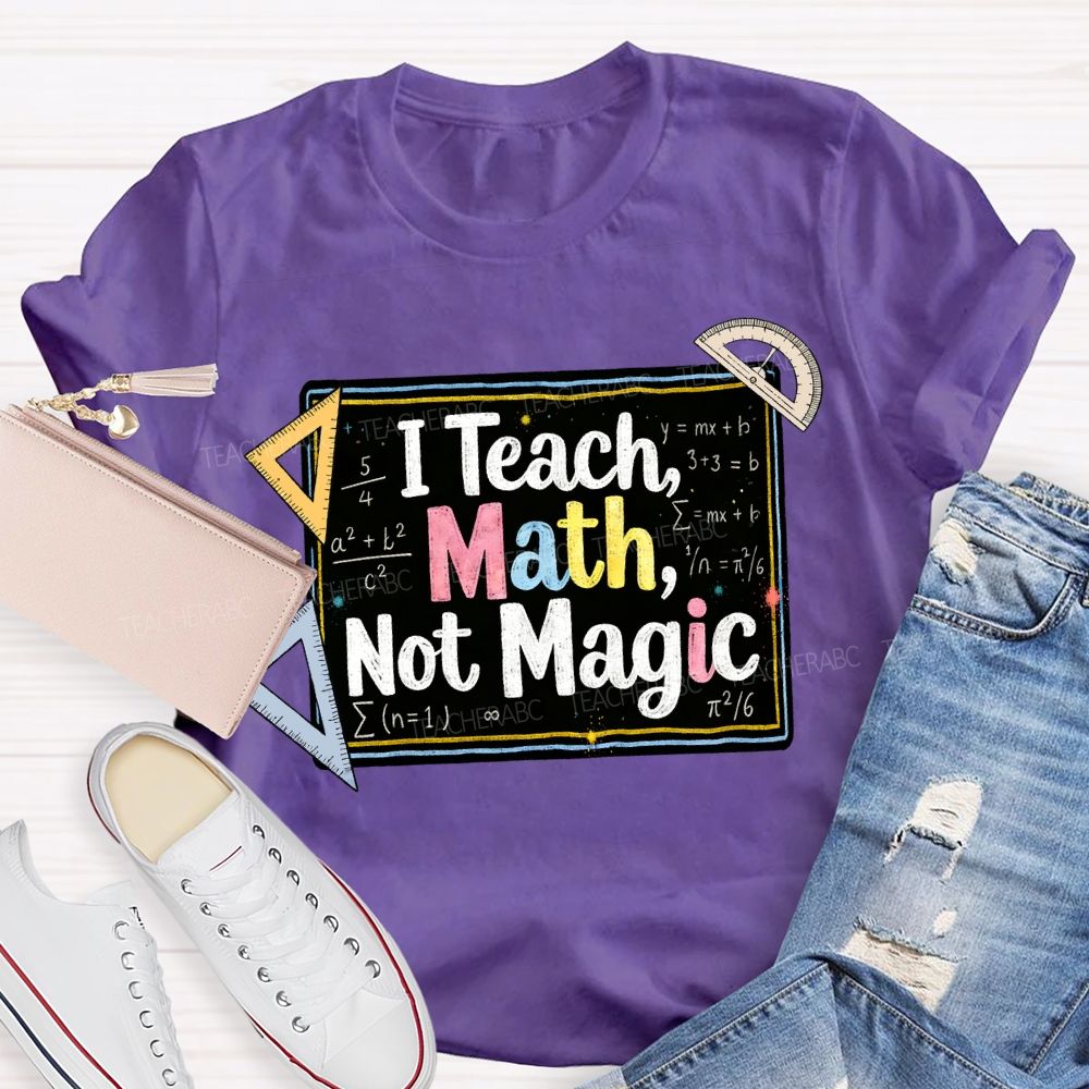 I Teach Math, Not Magic Math Teacher T-shirt
