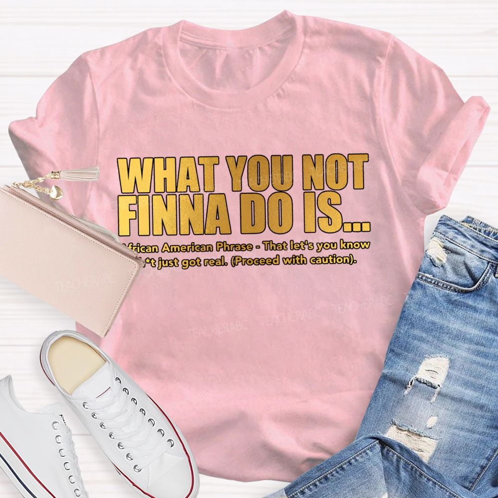 What You Not Finna Do Is African American Phrase Teacher T-shirt