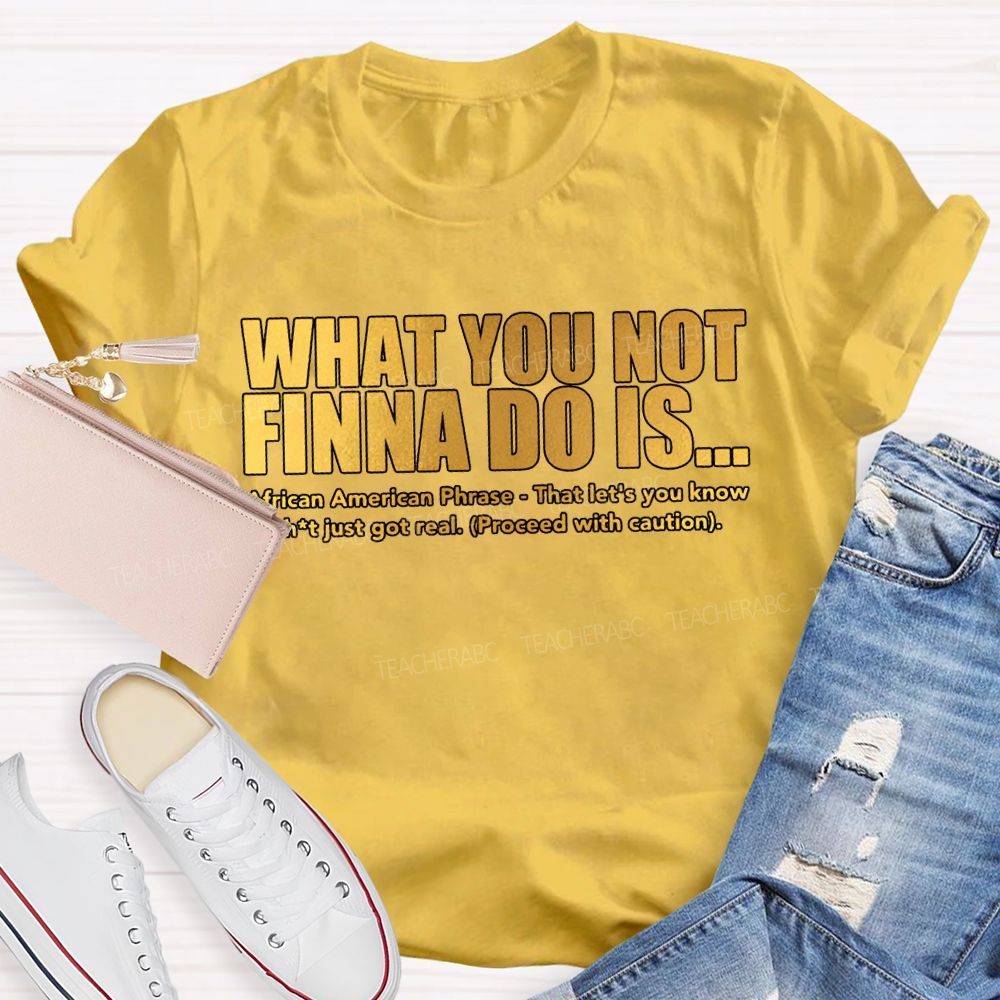 What You Not Finna Do Is African American Phrase Teacher T-shirt