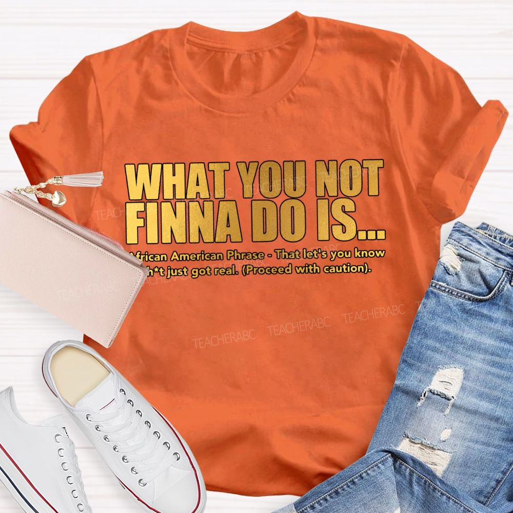 What You Not Finna Do Is African American Phrase Teacher T-shirt