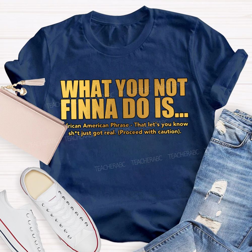 What You Not Finna Do Is African American Phrase Teacher T-shirt