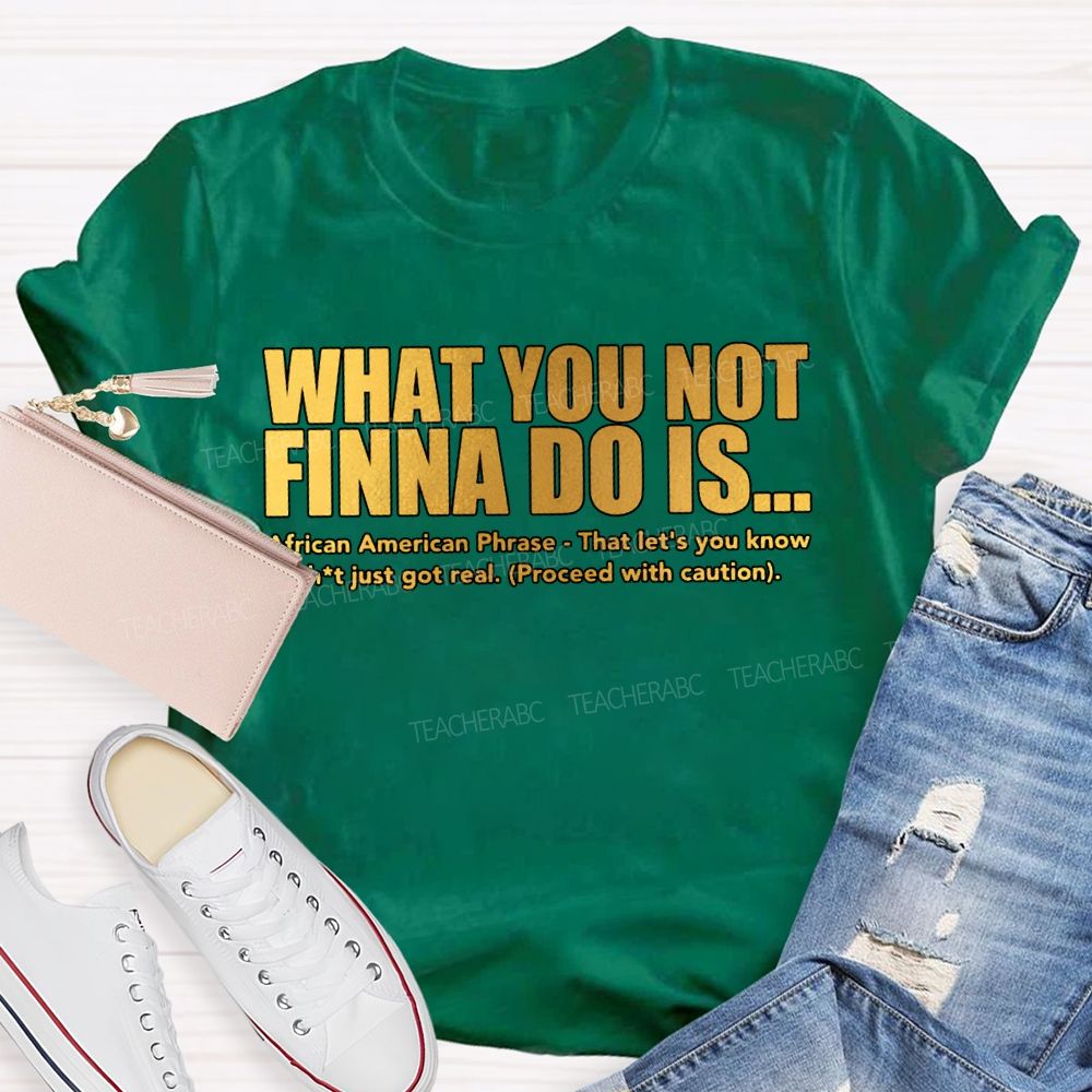 What You Not Finna Do Is African American Phrase Teacher T-shirt