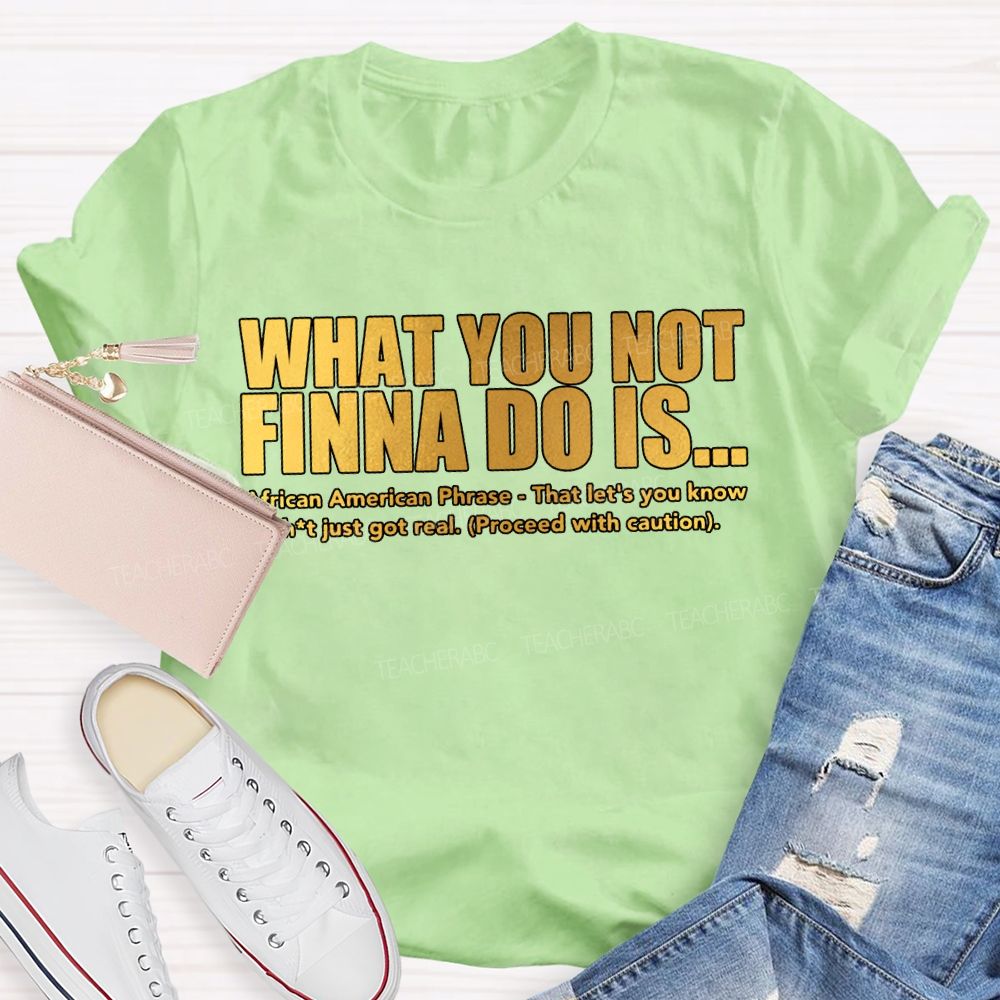 What You Not Finna Do Is African American Phrase Teacher T-shirt