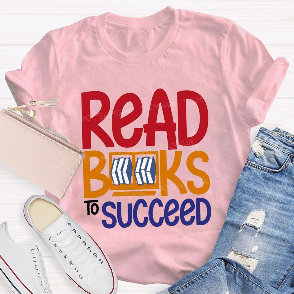 Read Books To Succeed Colored Fonts Teacher T-shirt