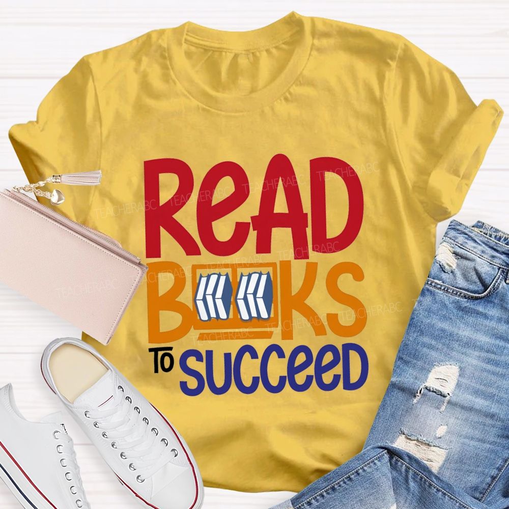 Read Books To Succeed Colored Fonts Teacher T-shirt
