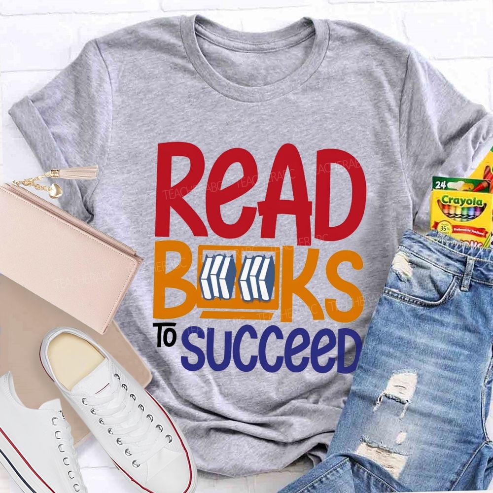 Read Books To Succeed Colored Fonts Teacher T-shirt
