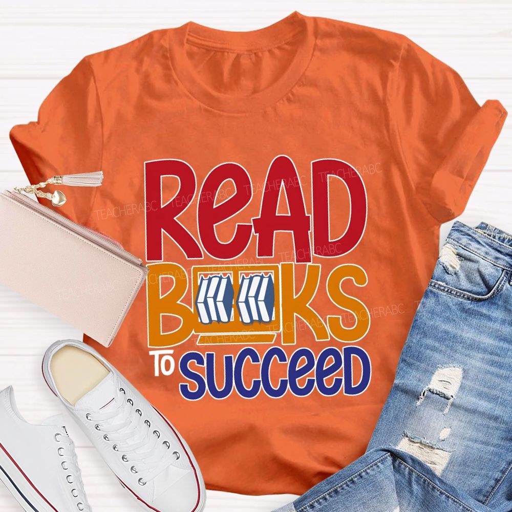Read Books To Succeed Colored Fonts Teacher T-shirt
