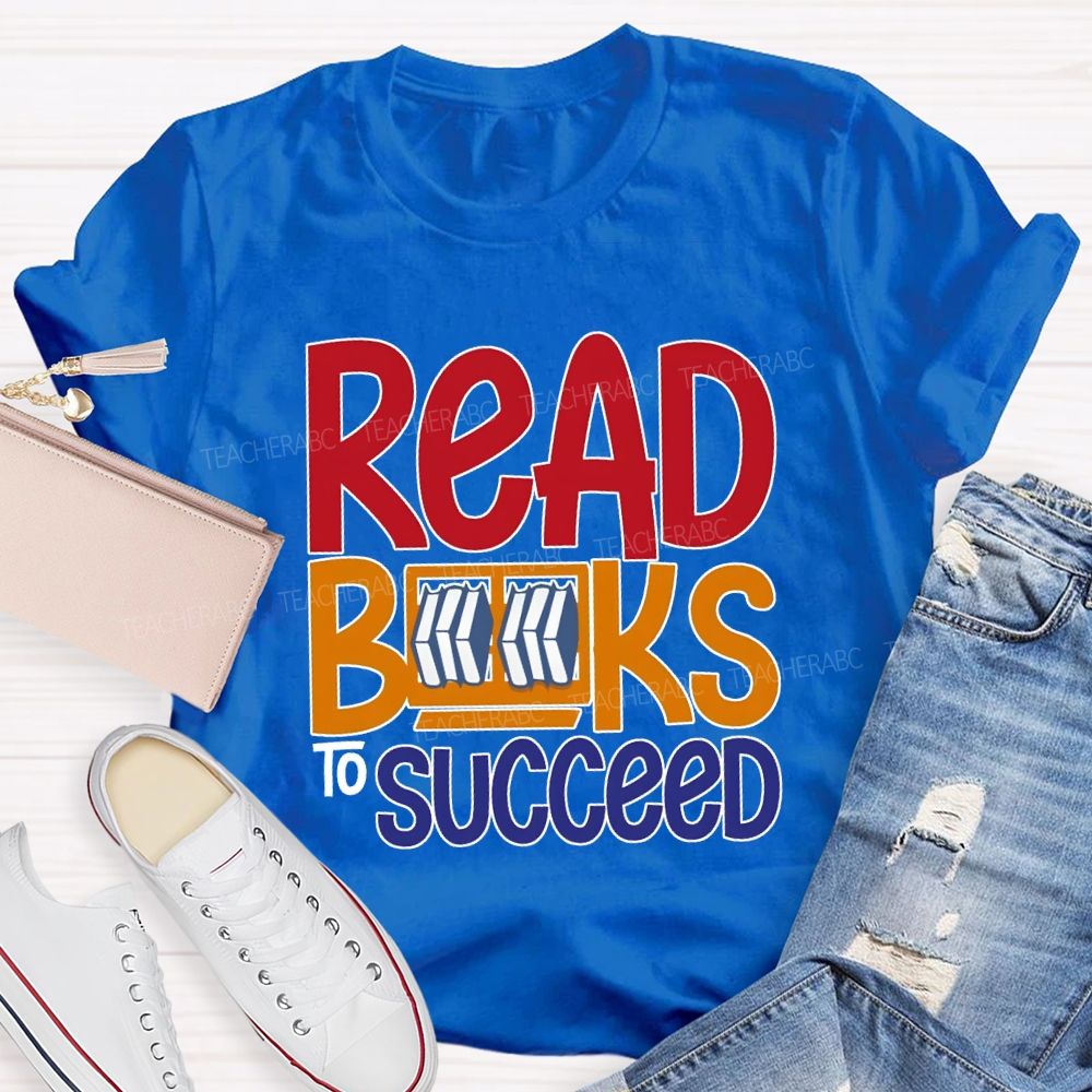 Read Books To Succeed Colored Fonts Teacher T-shirt