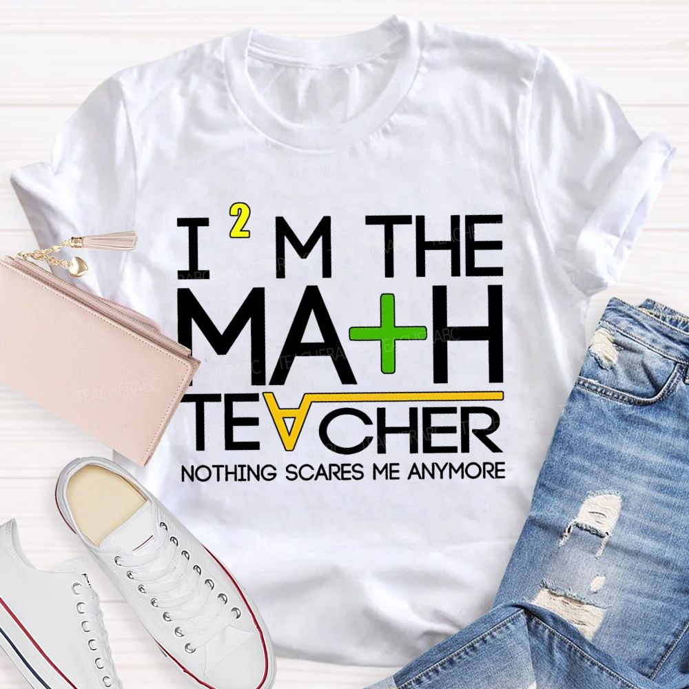 I'M The Math Teacher Nothing Scares Me Anymore Teacher T-shirt
