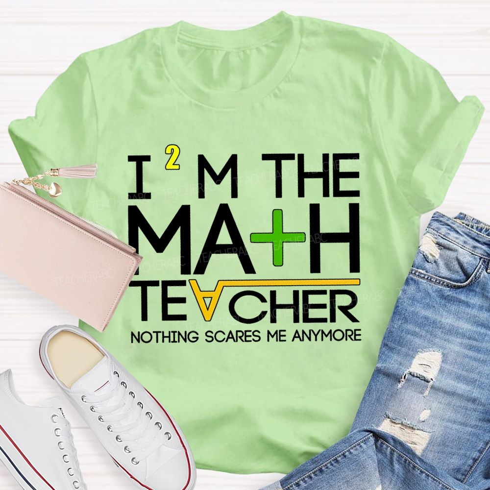 I'M The Math Teacher Nothing Scares Me Anymore Teacher T-shirt