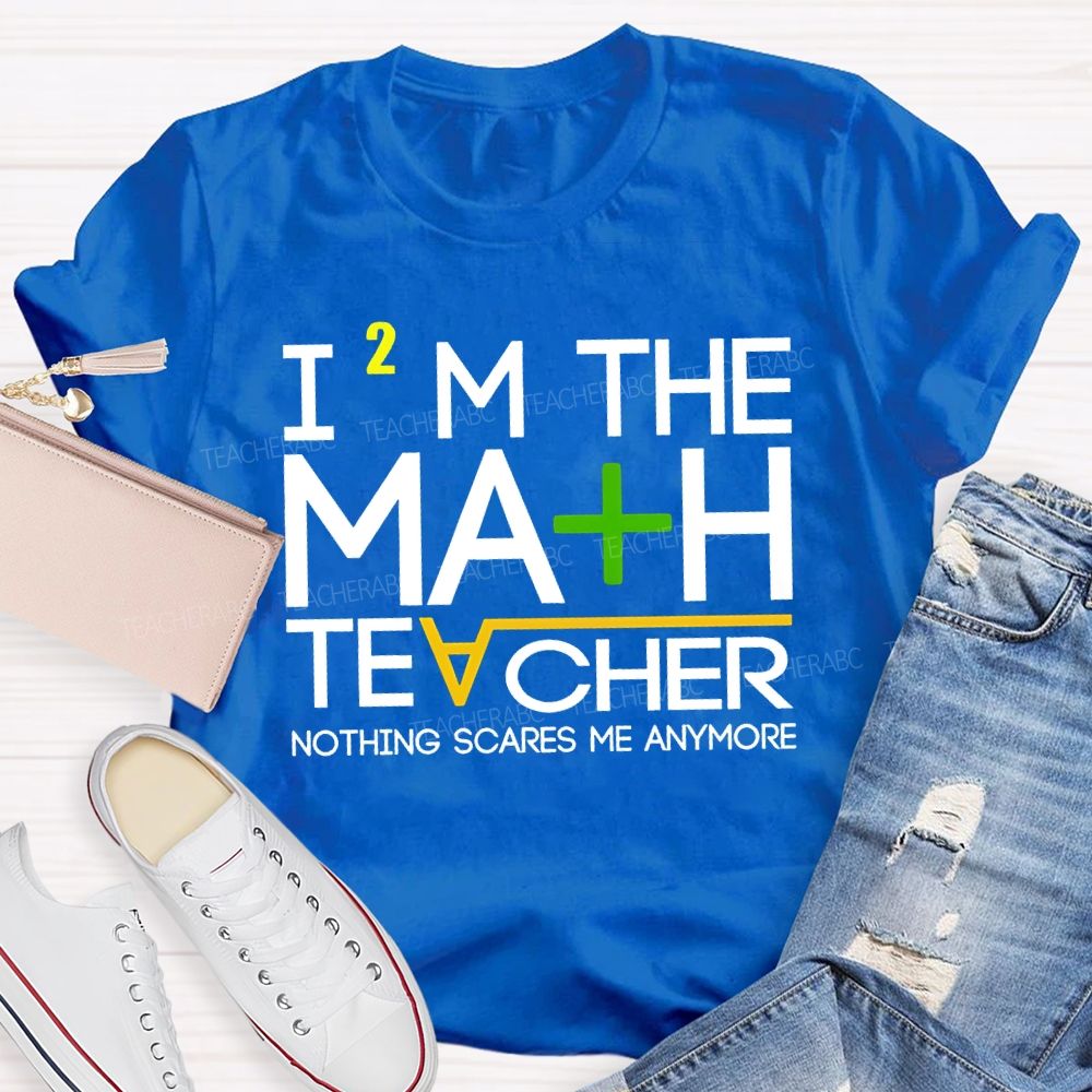 I'M The Math Teacher Nothing Scares Me Anymore Teacher T-shirt