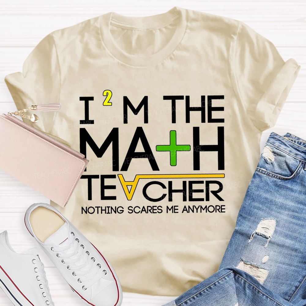 I'M The Math Teacher Nothing Scares Me Anymore Teacher T-shirt