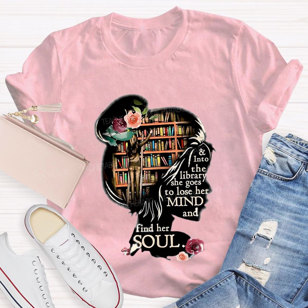And Into The Library She Goes To Lose Her Mind And Find Her Soul Teacher T-shirt