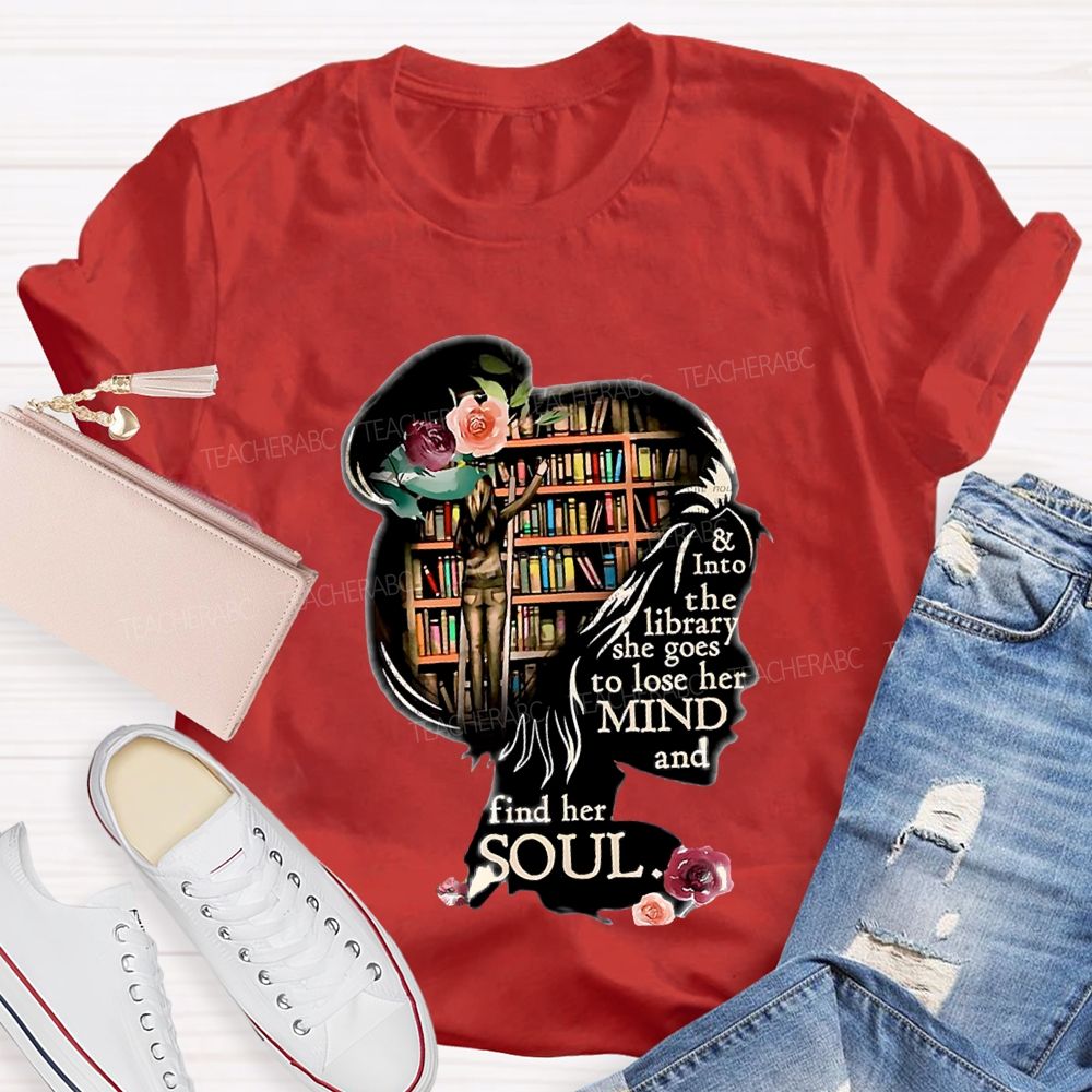 And Into The Library She Goes To Lose Her Mind And Find Her Soul Teacher T-shirt