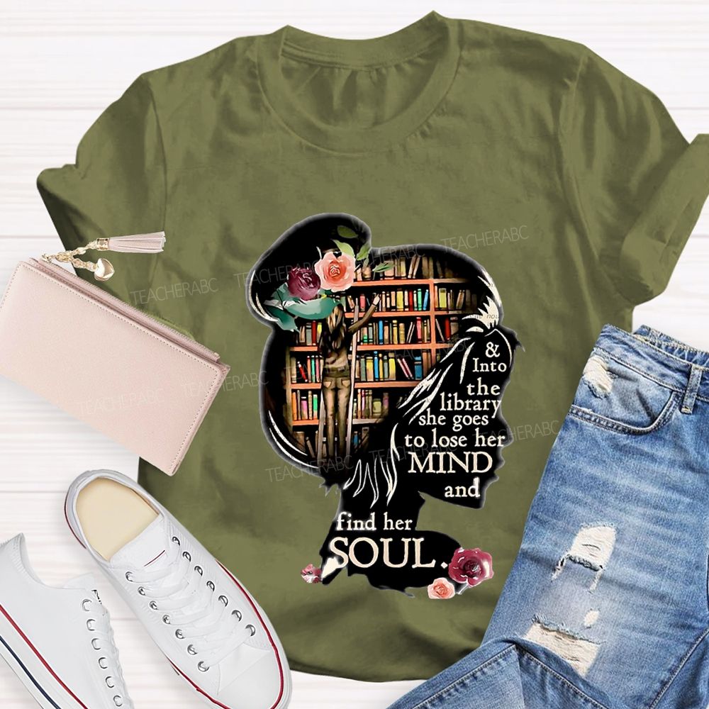 And Into The Library She Goes To Lose Her Mind And Find Her Soul Teacher T-shirt