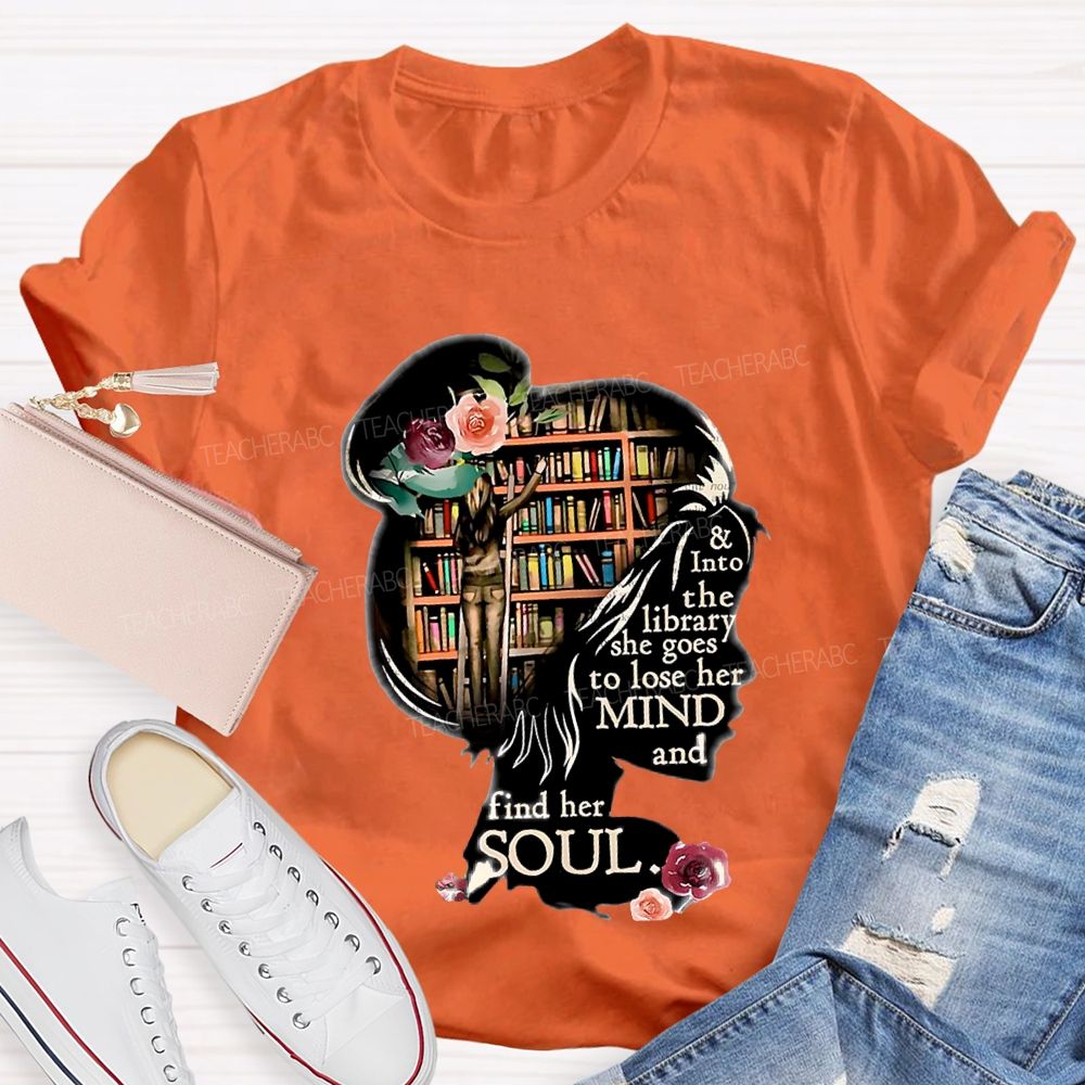 And Into The Library She Goes To Lose Her Mind And Find Her Soul Teacher T-shirt