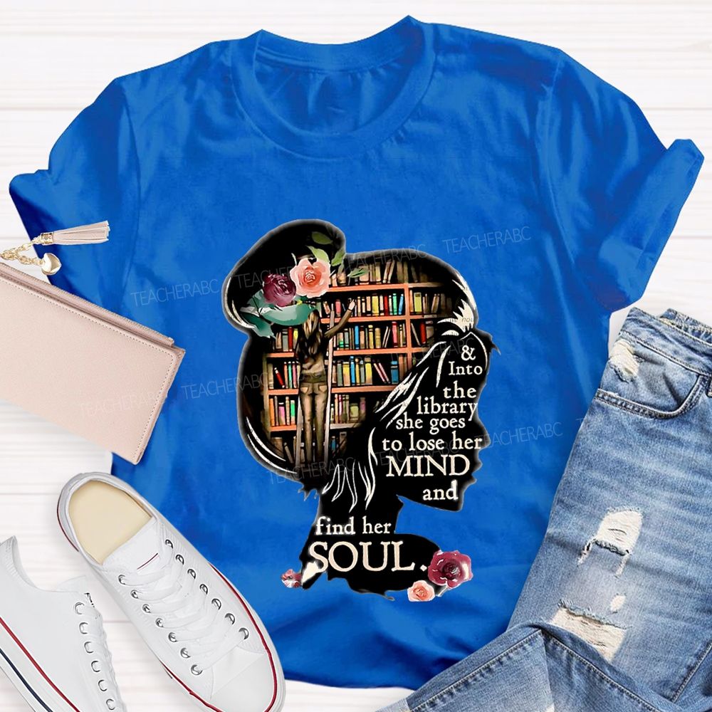 And Into The Library She Goes To Lose Her Mind And Find Her Soul Teacher T-shirt