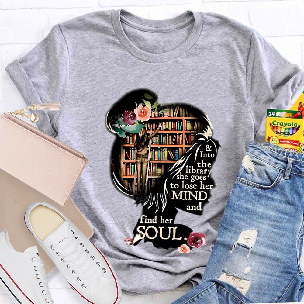 And Into The Library She Goes To Lose Her Mind And Find Her Soul Teacher T-shirt