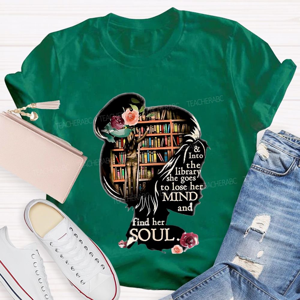 And Into The Library She Goes To Lose Her Mind And Find Her Soul Teacher T-shirt