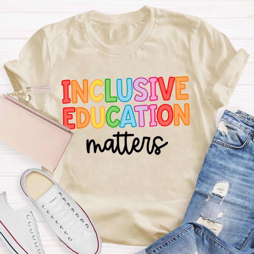 Inclusive Education Matters Colored Fonts Teacher T-shirt