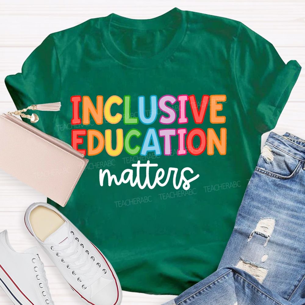 Inclusive Education Matters Colored Fonts Teacher T-shirt