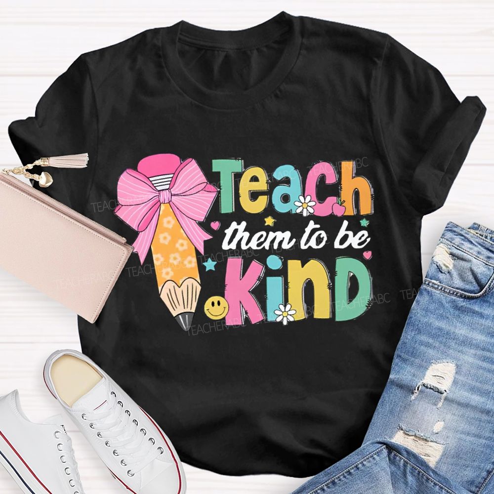 Teacher Them To Be Kind Shirt