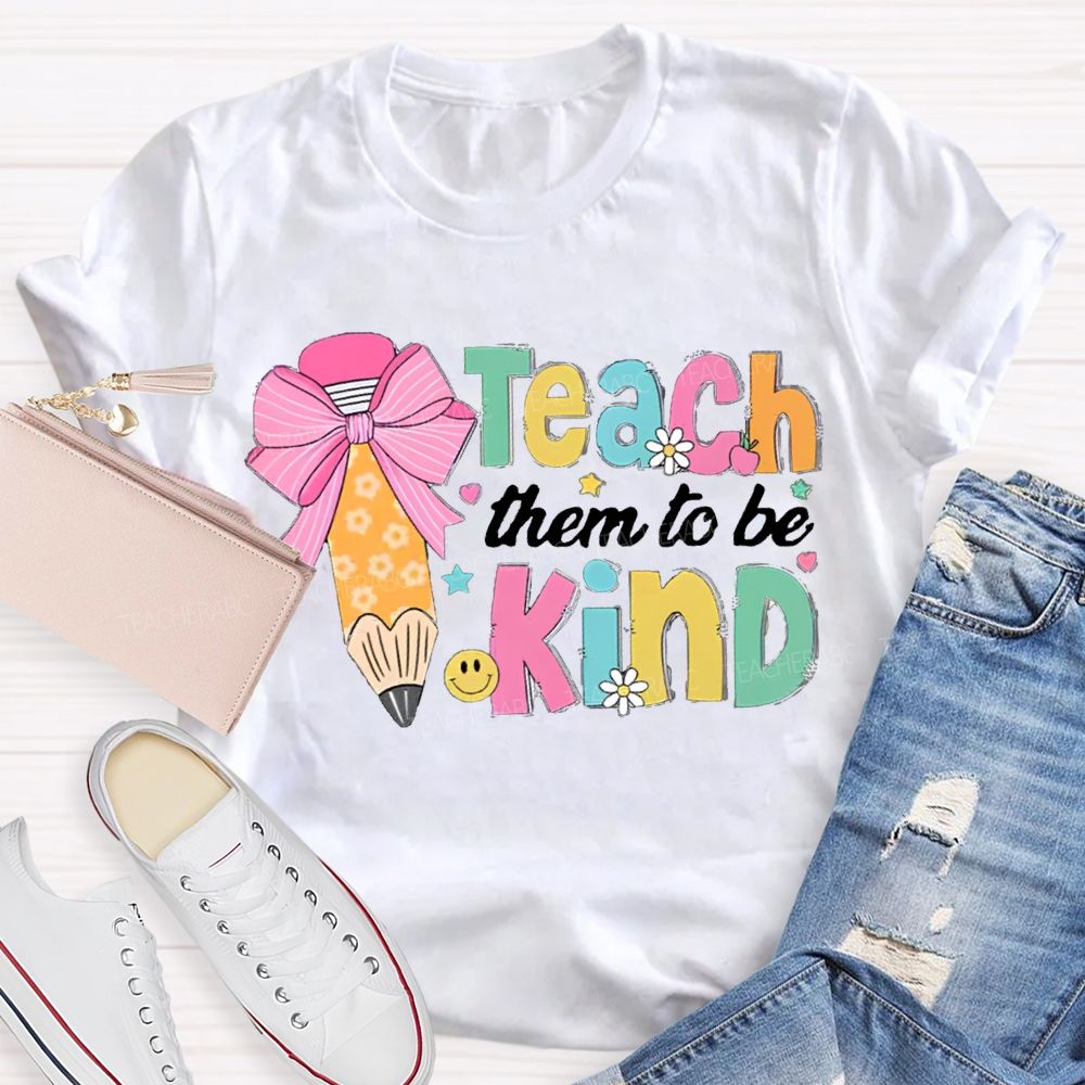 Teacher Them To Be Kind Shirt
