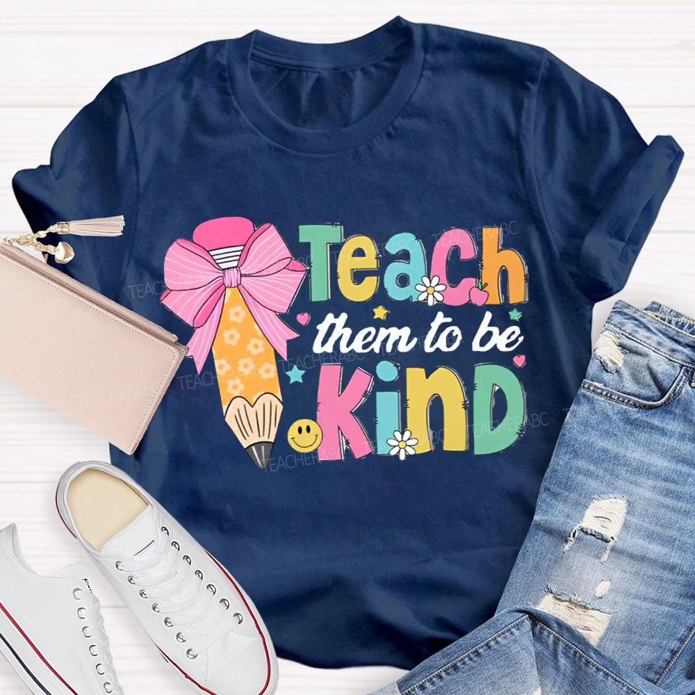 Teacher Them To Be Kind Shirt