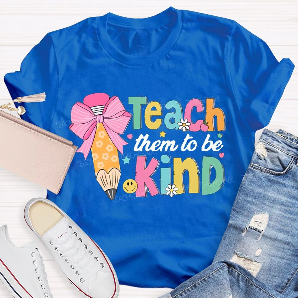 Teacher Them To Be Kind Shirt