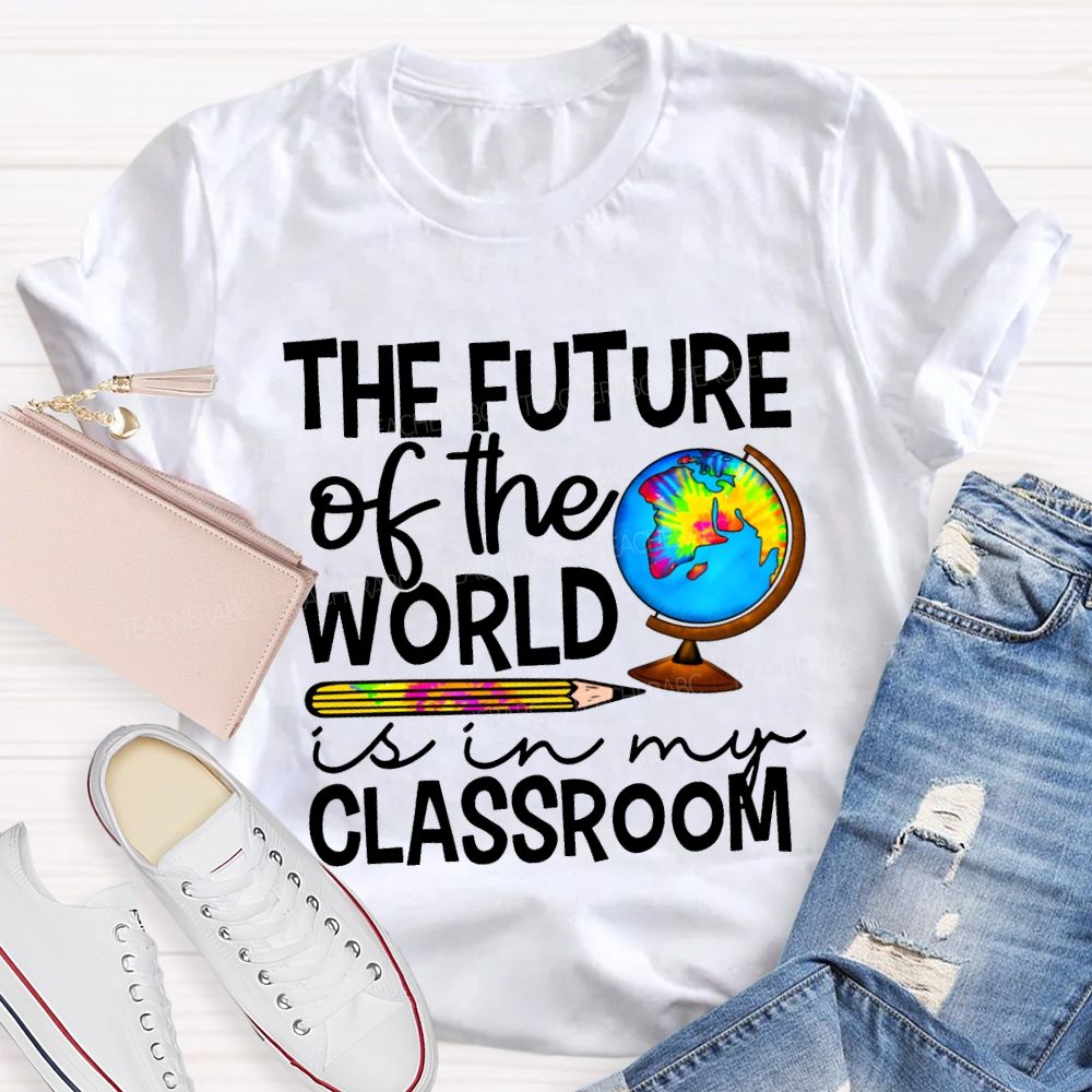 The Future Of The World Is In My Classroom Teacher T-shirt