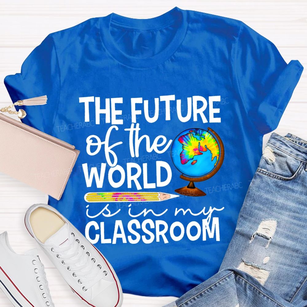 The Future Of The World Is In My Classroom Teacher T-shirt