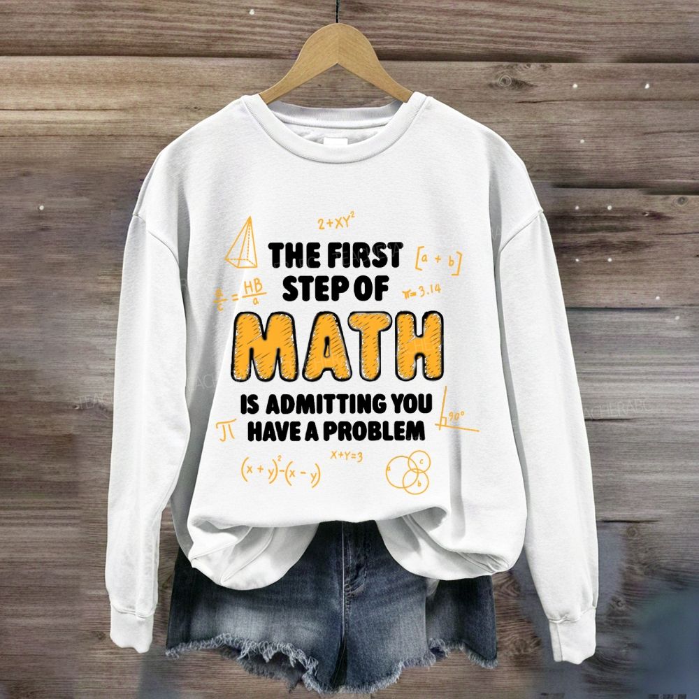 The First Step Of Math Is Admitting You Have A Problem Sweatshirt