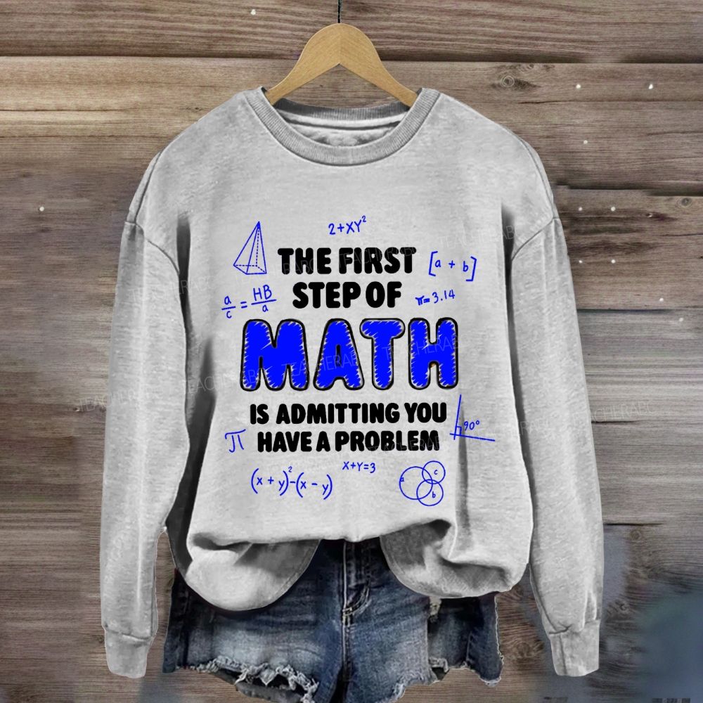 The First Step Of Math Is Admitting You Have A Problem Sweatshirt