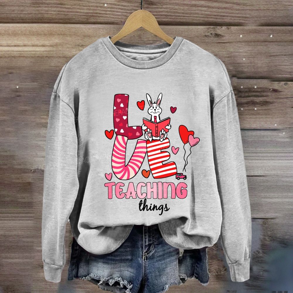 Love Teaching Things Sweatshir