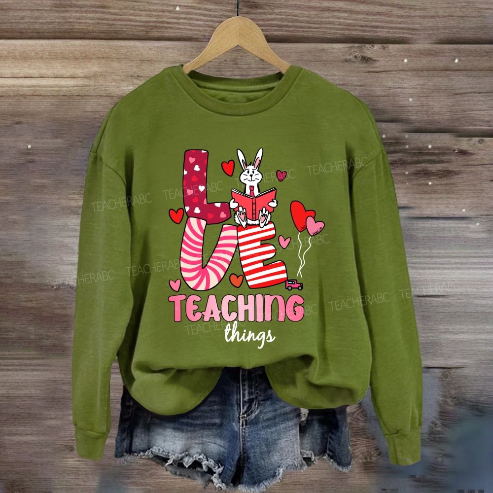 Love Teaching Things Sweatshir