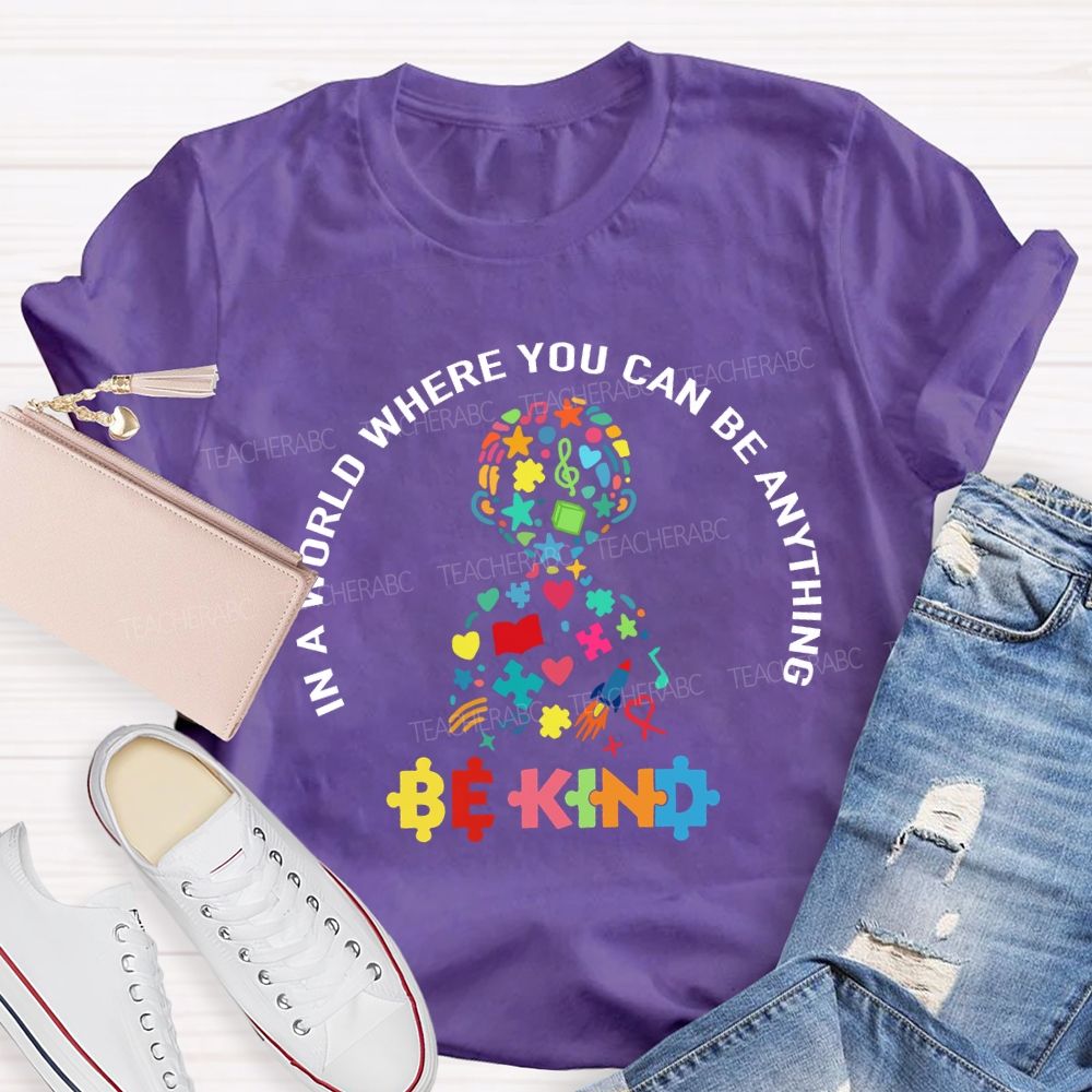 In A World Where You Can Be Anything Be Kind To Kids Teacher T-shirt