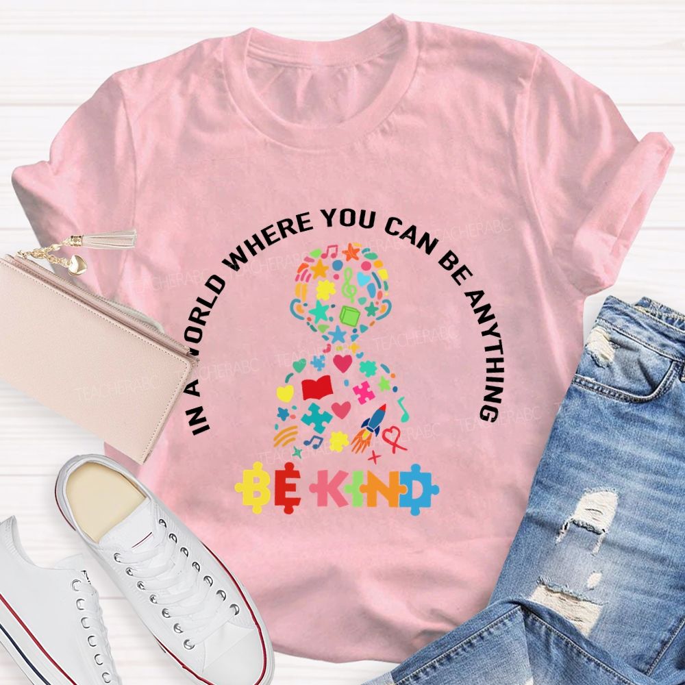 In A World Where You Can Be Anything Be Kind To Kids Teacher T-shirt