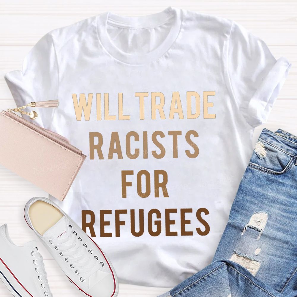 Will Trade Racists For Refugees Teacher T-shirt