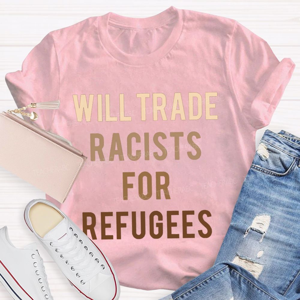 Will Trade Racists For Refugees Teacher T-shirt