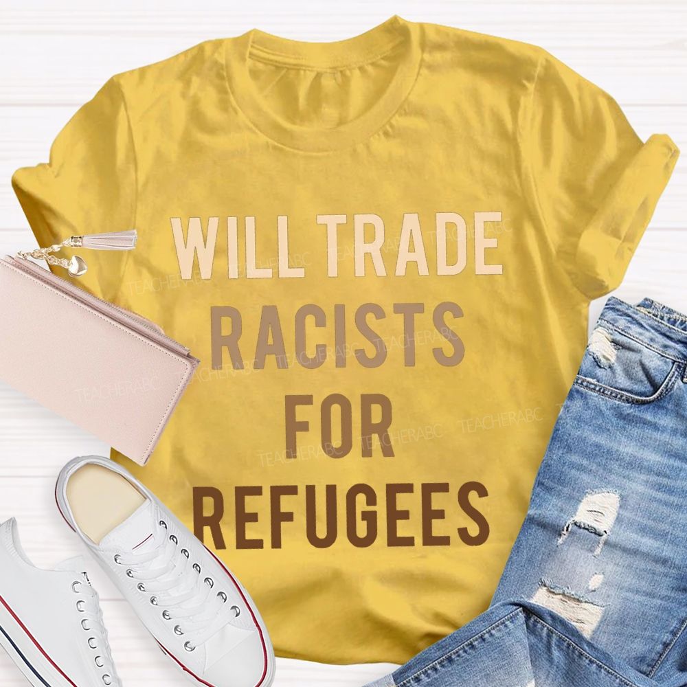 Will Trade Racists For Refugees Teacher T-shirt