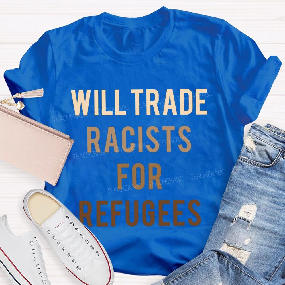 Will Trade Racists For Refugees Teacher T-shirt