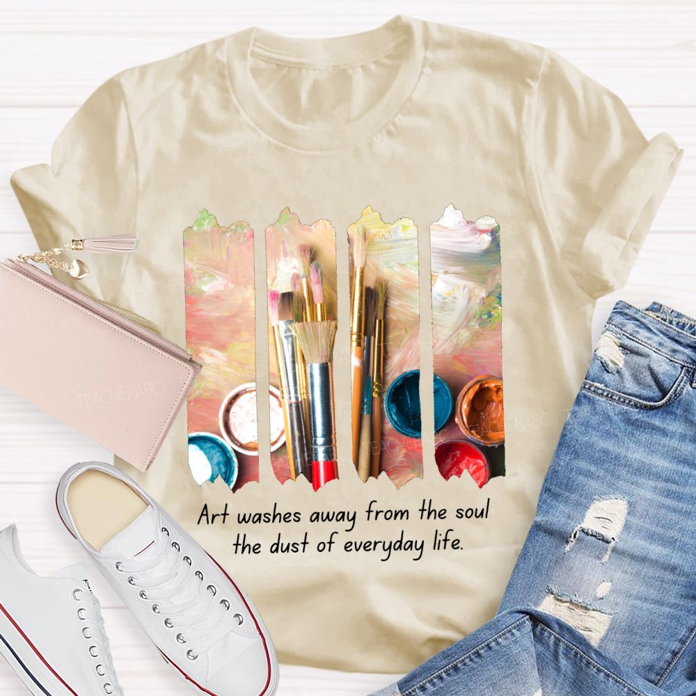 Art Washes Away From The Soul The Dust Of Everyday Life Teacher T-shirt