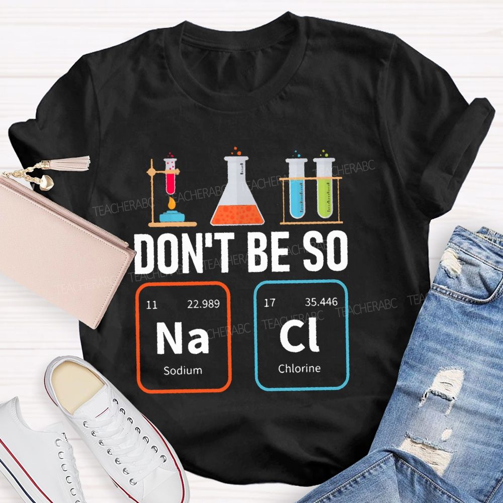 Don'T Be So Nacl Experimental Bottle Science Teacher T-shirt
