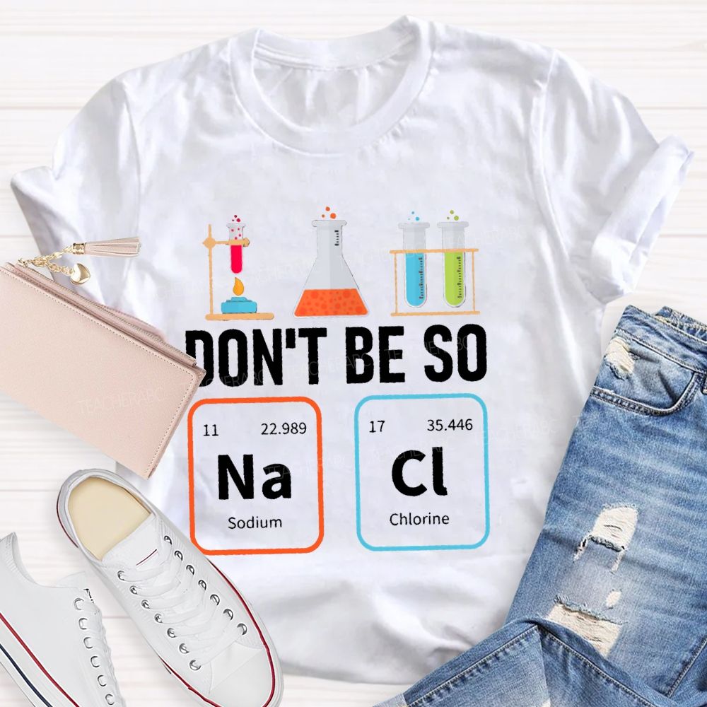 Don'T Be So Nacl Experimental Bottle Science Teacher T-shirt