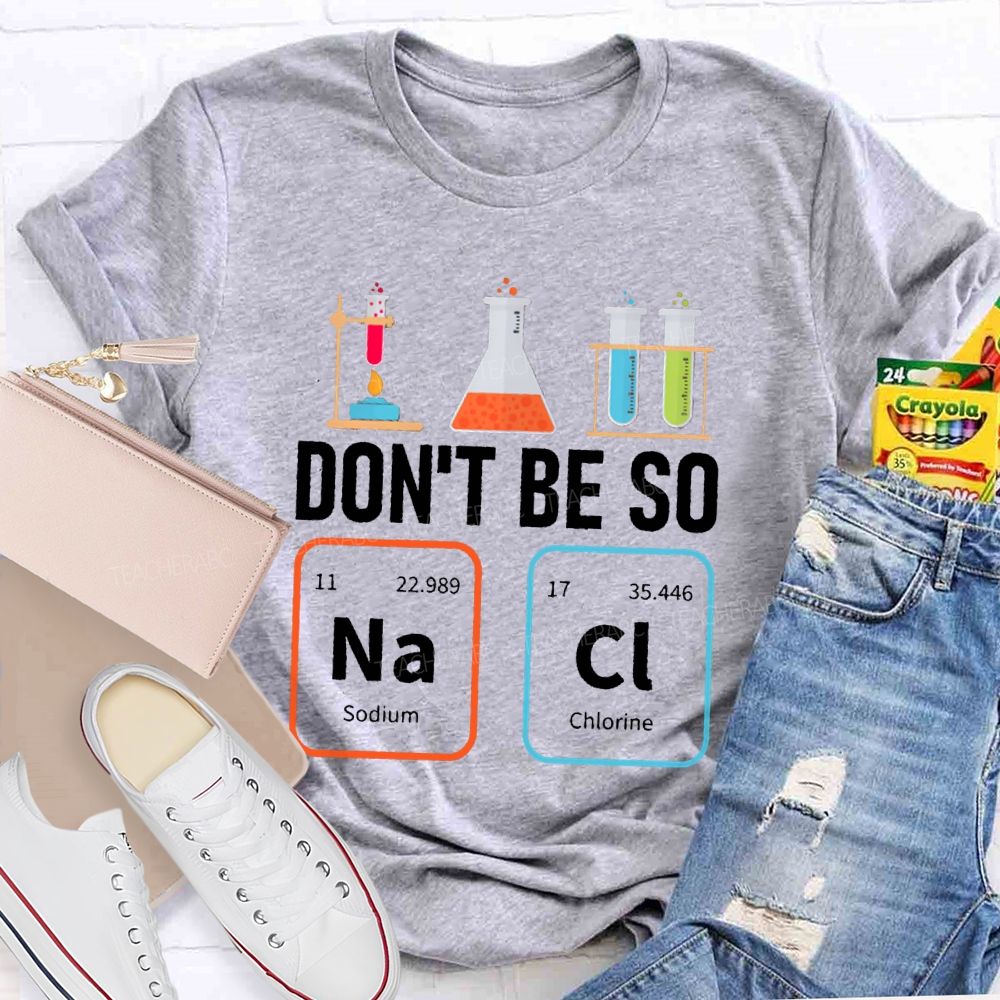 Don'T Be So Nacl Experimental Bottle Science Teacher T-shirt