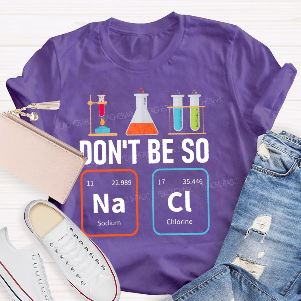Don'T Be So Nacl Experimental Bottle Science Teacher T-shirt