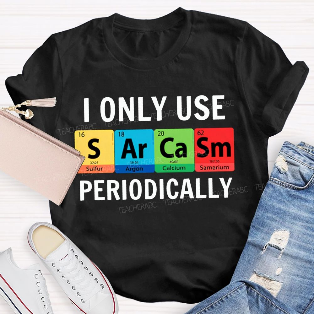 I Only Use Sarcasm Periodically Science Teacher T-shirt