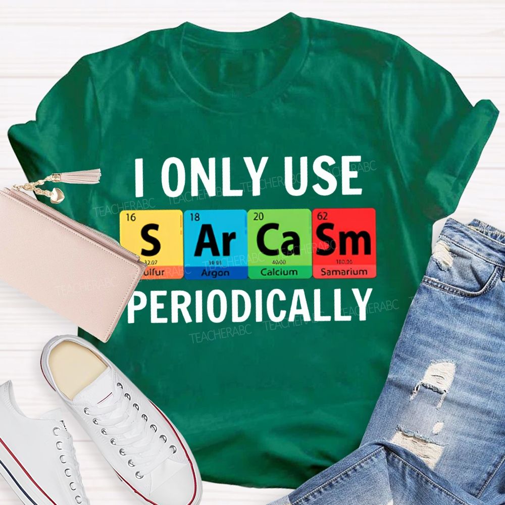 I Only Use Sarcasm Periodically Science Teacher T-shirt
