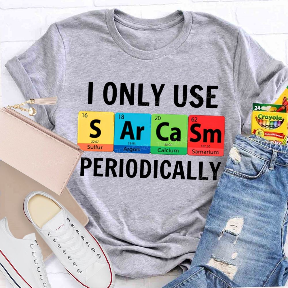 I Only Use Sarcasm Periodically Science Teacher T-shirt
