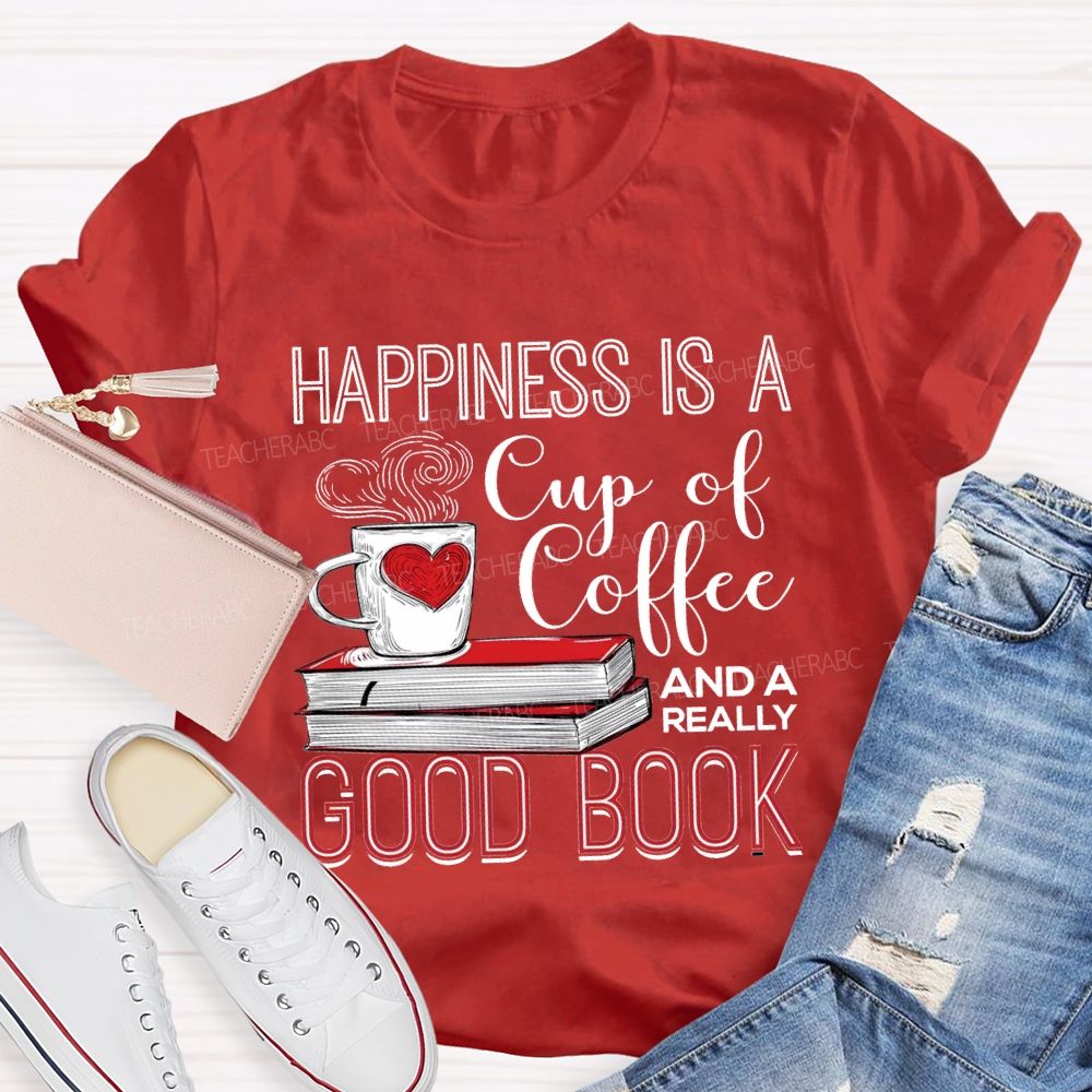 Happiness Is A Cup Of Coffee And A Really Good Book Teacher T-shirt